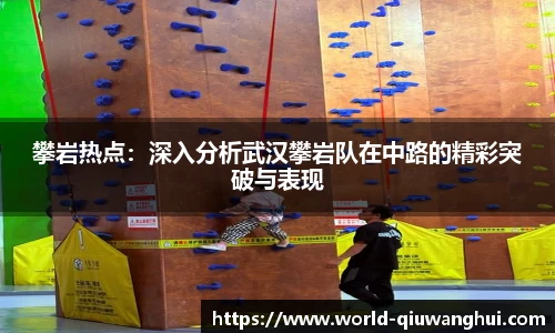 攀岩热点：深入分析武汉攀岩队在中路的精彩突破与表现